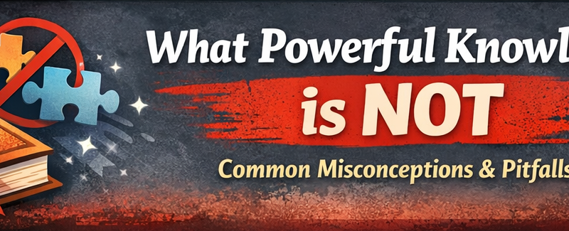 Where do we often get ‘powerful knowledge’ wrong?